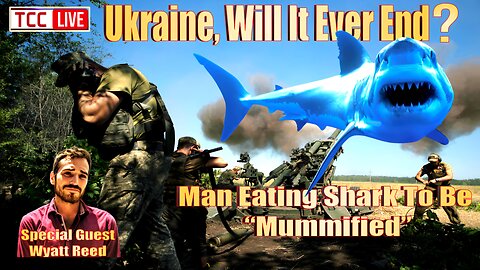 The Ukraine Counter Offense Failing, Black Rock Moves, Man Eating Shark Mummified w/ Wyatt Reed