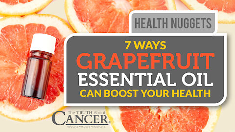 The Truth About Cancer: Health Nugget 30 - 7 Ways Grapefruit Essential Oil Can Boost Your Health