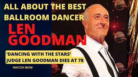 Documentary about Len Goodman | ‘Dancing With the Stars’ Judge Len Goodman Dies at 78