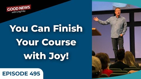 Episode 495: You Can Finish Your Course with Joy!