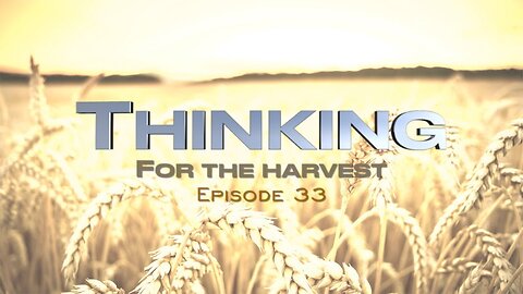 Part 3 - Thinking for Harvest | Episode 33