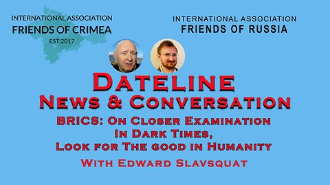 Edward Slavsquat - BRICS on Closer Examination , In Dark Times Look For The Good in Humanity