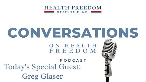Conversations on Health Freedom with Greg Glaser