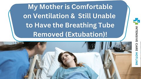 My Mother is Comfortable on Ventilation& Still Unable to Have the Breathing Tube Removed(Extubation)