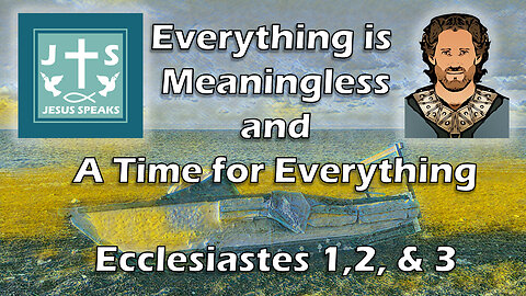 Everything is Meaningless - A Time for Everything | Ecclesiastes 1, 2, & 3 - Jesus Speaks