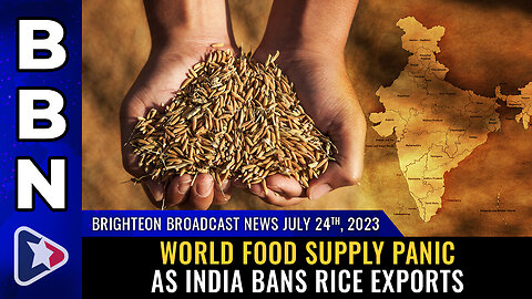 BBN, July 24, 2023 - World FOOD SUPPLY PANIC as India BANS rice exports