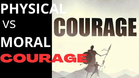 PHYSICAL COURAGE vs MORAL COURAGE