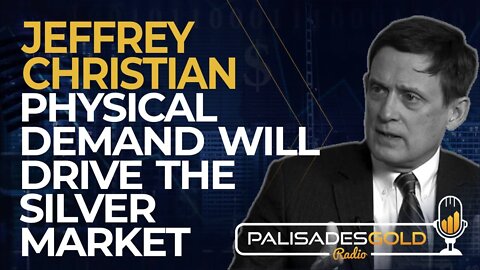 Jeffrey Christian: Physical Demand will Drive the Silver Market