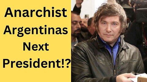 Ep. 28 - Argentinas Libertarian-Anarchist President To Be