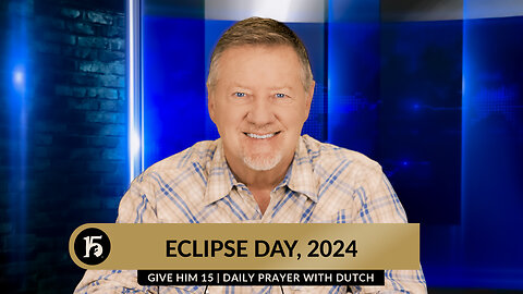 Eclipse Day, 2024 | Give Him 15: Daily Prayer with Dutch | April 8, 2024