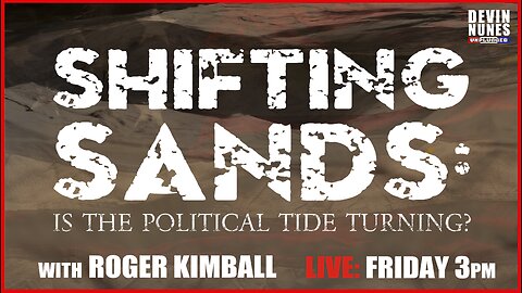 Shifting Sands: Is the Political Tide Turning? with guest Roger Kimball