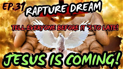 Rapture Dream | Tell Everyone NOW | Jesus Is Coming EP. 31