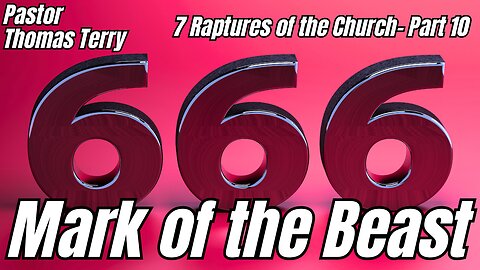 7 Raptures of the Church - Part 10: The Mark of the Beast - Pastor Tom Terry - 11/15/23