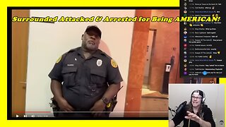Surrounded Attacked & Arrested for Being AMERICAN!