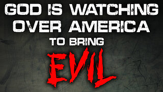 God is Watching Over America to bring Evil 05/26/2023
