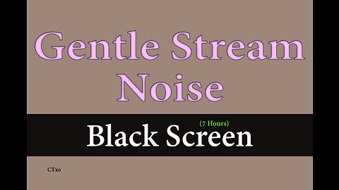 Gentle Stream Noise || Black Screen - 7 Hours