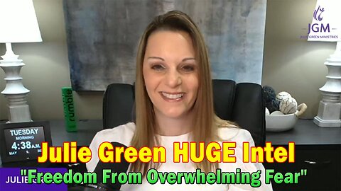 Julie Green HUGE Intel 5/10/23: "Freedom From Overwhelming Fear"