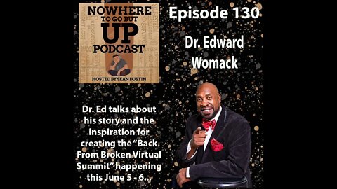 #130 Dr. Ed Womack Founder Of The "Back From Broken Virtual Summit" Coming Up June 5-6.