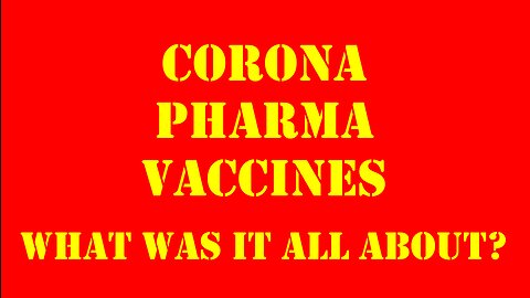 Corona, Pharma, Vaccines, what was it all about? (the "why" of Corona/Covid)