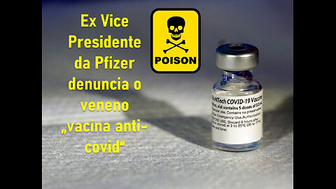Ex Vice Presidente da Pfizer denuncia o veneno vacina anti-covid