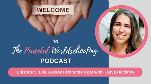 Peaceful Worldschooling Podcast - Episode 5 - Life Lessons from the Boat with Tanya Hackney