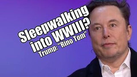 ELON WARNS OF SLEEPWALKING INTO WWIII. TRUMP: "RINO TOM."