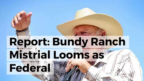 Report: Bundy Ranch Mistrial Looms As Federal Whistleblower Speaks Out