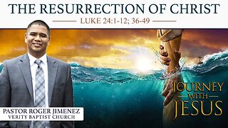 The Resurrection of Christ (Luke 24: 1-12; 36-49) | Pastor Roger Jimenez