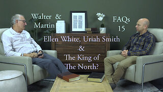 Walter & Martin FAQs 15- Ellen White, Uria Smith & The King Of The North?