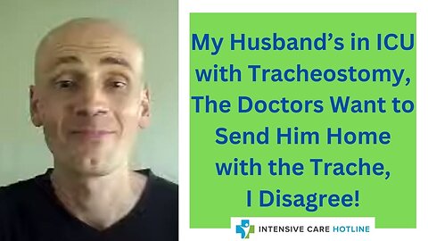 My Husband's in ICU with Tracheostomy, the Drs Want to Send Him Home with the Trache, I Disagree!