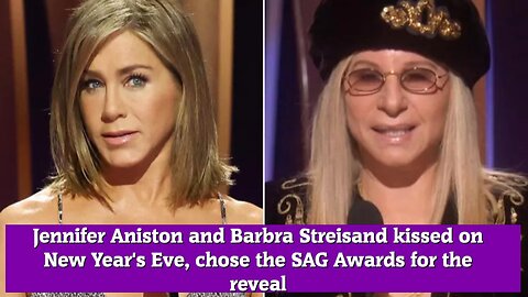 Jennifer Aniston and Barbra Streisand kissed on New Year's Eve, chose the SAG Awards for the reveal