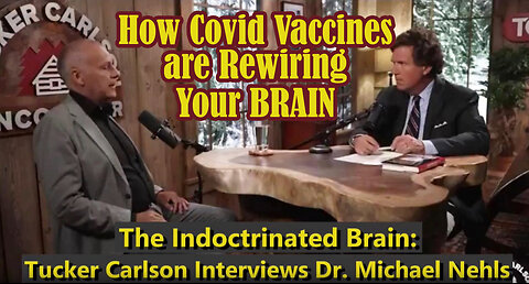 DR MICHAEL NEHLS - COVID VACCINES REWIRING BRAINS - TUCKER CARLSON