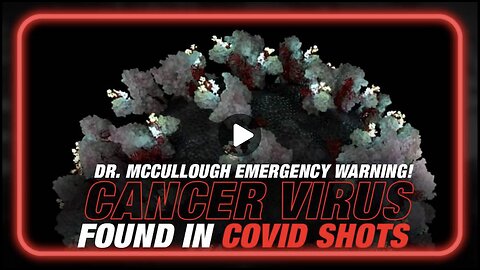 Dr Peter McCullough: Cancer Virus Found in COVID Shots