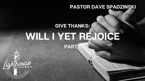 Give Thanks: Will I Yet Rejoice - Pastor Dave Spadzinski