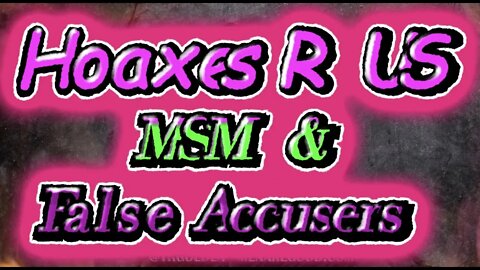 Hoaxes R US - The MSM and False Accusers