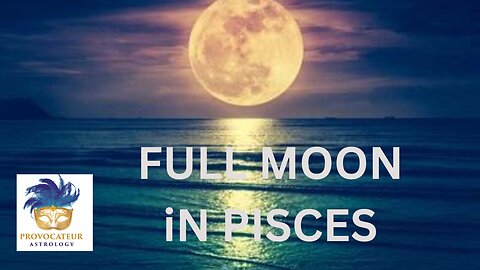 FULL MOON IN PISCES -PROVOCATEUR ASTROLOGY