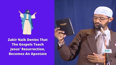 Zakir Naik Denies That The Gospels Teach Jesus' Resurrection, Becomes An Apostate