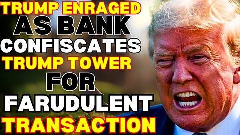 Trump enraged as Bank confiscates trump tower for fraudulent financial transactions