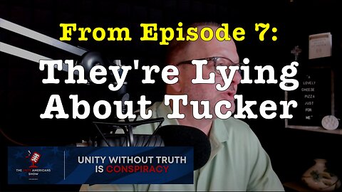 They're Lying About Tucker (from Ep. 7 of the "Unite Americans Show")