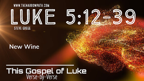 Luke 5:12-39 - New Wine - Steve Gregg's Bible Teaching