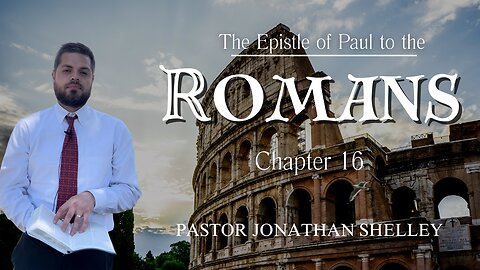 Romans 16 - Pastor Jonathan Shelley | Stedfast Baptist Church