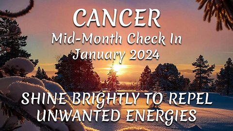 CANCER Mid-Month Check In January 2024 - SHINE BRIGHTLY TO REPEL UNWANTED ENERGIES