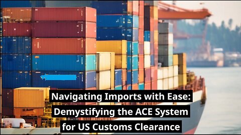 Streamlining Imports: Understanding the ACE System's Role in US Customs Procedures