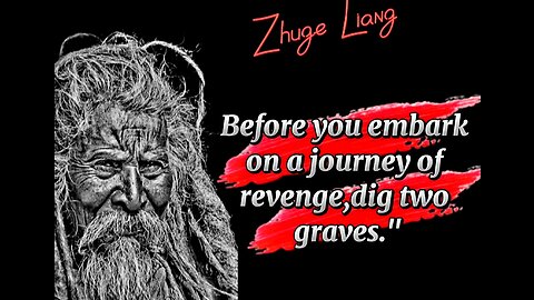 Before You embark on a journey of revenge, dig two graves. Great Words By Zhuge Liang's.