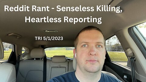TRI - 5/1/2023 - Reddit Rant - Senseless Killing, Heartless Reporting