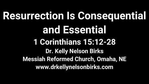 Resurrection Is Consequential AND Essential, 1 Corinthians 15:12-28
