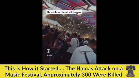 This is How it Started…. The Hamas Attack on a Music Festival, Approximately 300 Were Killed