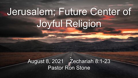 2021-08-08 - Jerusalem; Future Center of Joyful Religion (Zechariah 8:1-23) - Pastor Ron