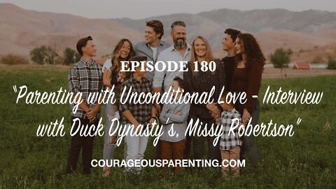 Episode 180 - “Parenting with Unconditional Love - Interview with Duck Dynasty’s, Missy Robertson”