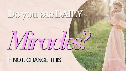 Do You See Daily Miracles? If Not, Change This: